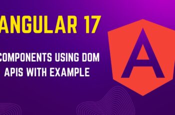 Angular 17: Components Using DOM APIs With Example